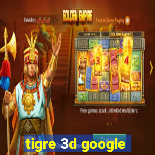 tigre 3d google